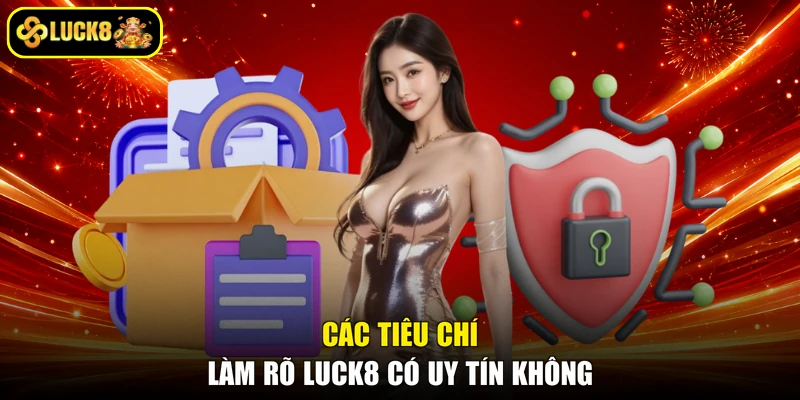 Các tiêu chí làm rõ LUCK8 có uy tín không