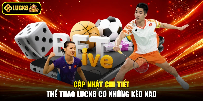 Cập nhật chi tiết thể thao Luck8 có những kèo nào
