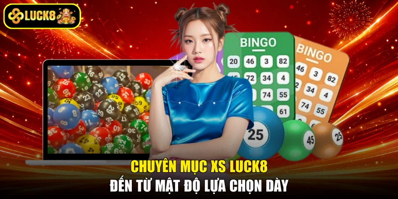 Chuyên mục XS LUCK8 đến từ mật độ lựa chọn dày