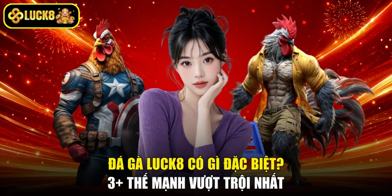 Đá Gà Luck8 Có Gì Đặc Biệt? 3+ Thế Mạnh Vượt Trội Nhất
