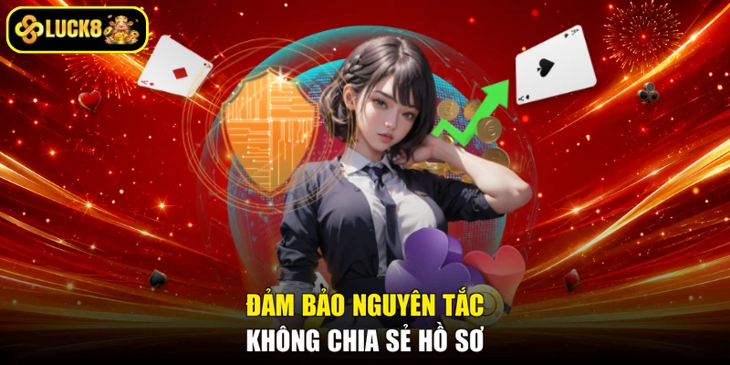 Đảm bảo nguyên tắc không chia sẻ hồ sơ