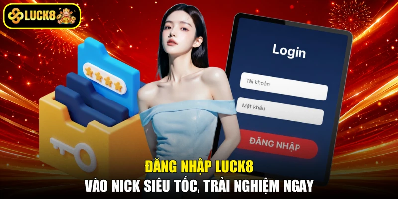 Đăng Nhập LUCK8 - Vào Nick Siêu Tốc, Trải Nghiệm Ngay