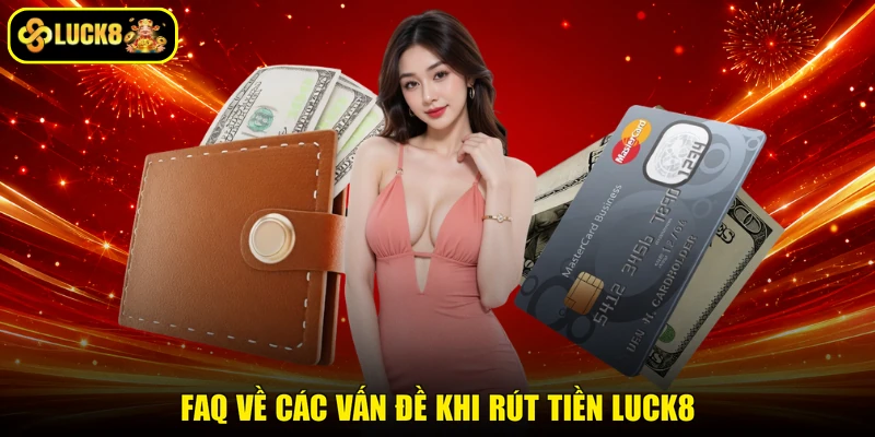 FAQ về các vấn đề khi rút tiền LUCK8