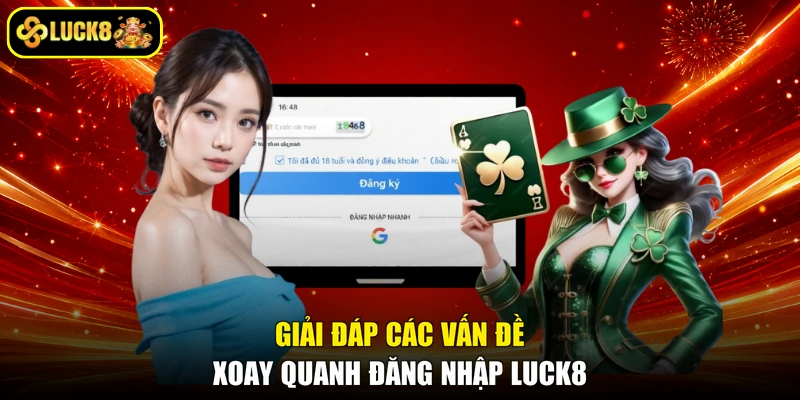 Giải đáp các vấn đề xoay quanh đăng nhập LUCK8