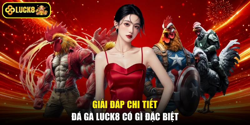 Giải đáp chi tiết đá gà Luck8 có gì đặc biệt