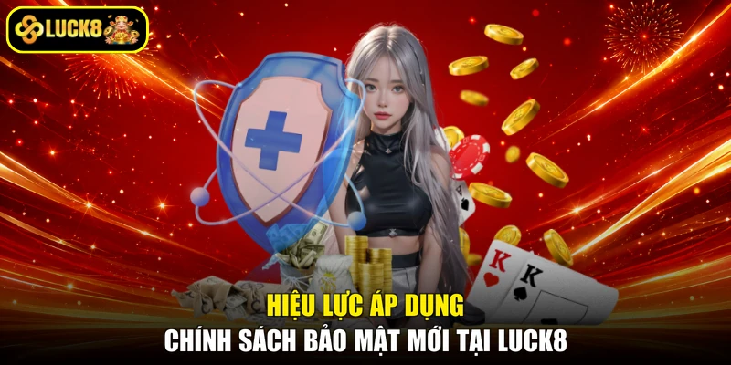 Hiệu lực áp dụng chính sách bảo mật mới tại LUCK8