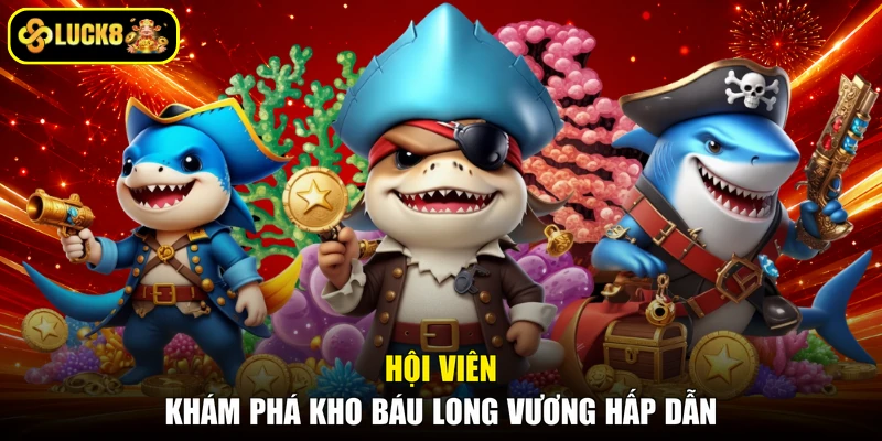 Hội viên khám phá Kho Báu Long Vương hấp dẫn