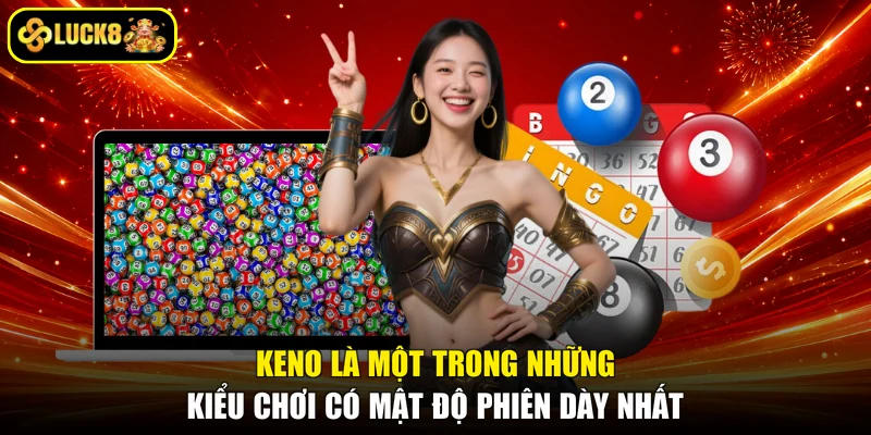 Keno là một trong những kiểu chơi có mật độ phiên dày nhất