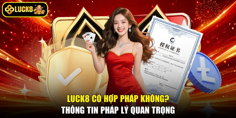 Luck8 Có Hợp Pháp Không? Thông Tin Pháp Lý Quan Trọng