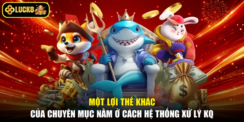 Một lợi thế khác của chuyên mục nằm ở cách hệ thống xử lý KQ