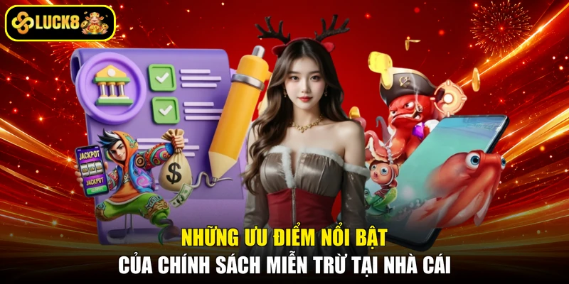 Những ưu điểm nổi bật của chính sách miễn trừ tại nhà cái