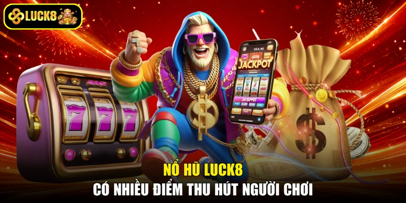 Nổ hũ LUCK8 có nhiều điểm thu hút người chơi