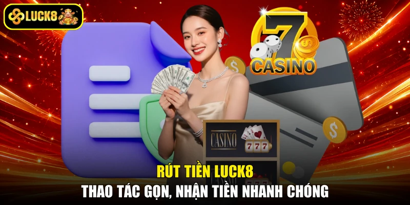 Rút Tiền LUCK8 - Thao Tác Gọn, Nhận Tiền Nhanh Chóng