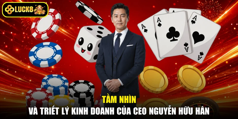 Tầm nhìn và triết lý kinh doanh của CEO Nguyễn Hữu Hân
