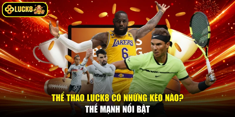 Thể Thao Luck8 Có Những Kèo Nào? Thế Mạnh Nổi Bật