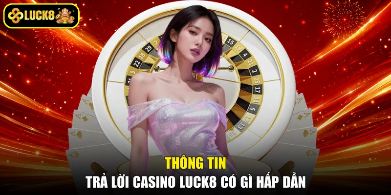 Thông tin trả lời casino Luck8 có gì hấp dẫn