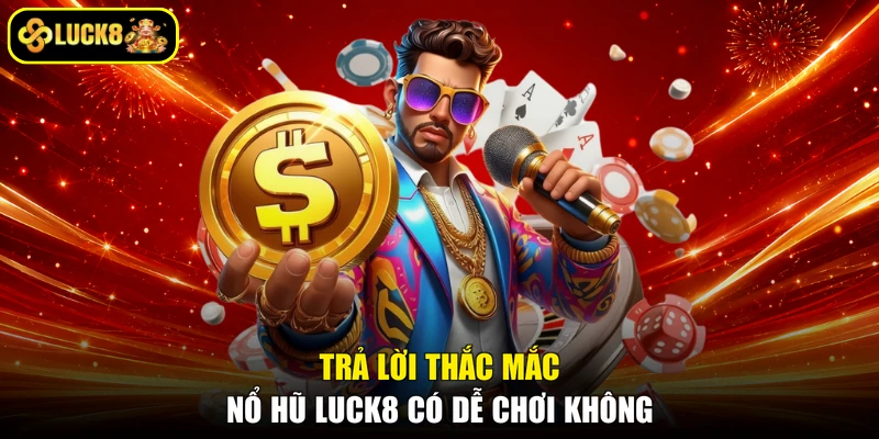 Trả lời thắc mắc nổ hũ Luck8 có dễ chơi không