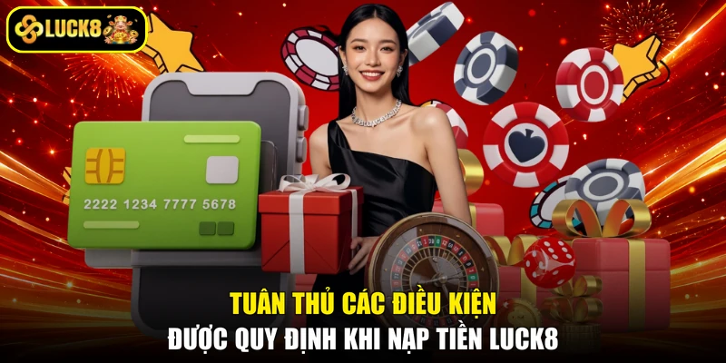 Tuân thủ các điều kiện được quy định khi nạp tiền LUCK8