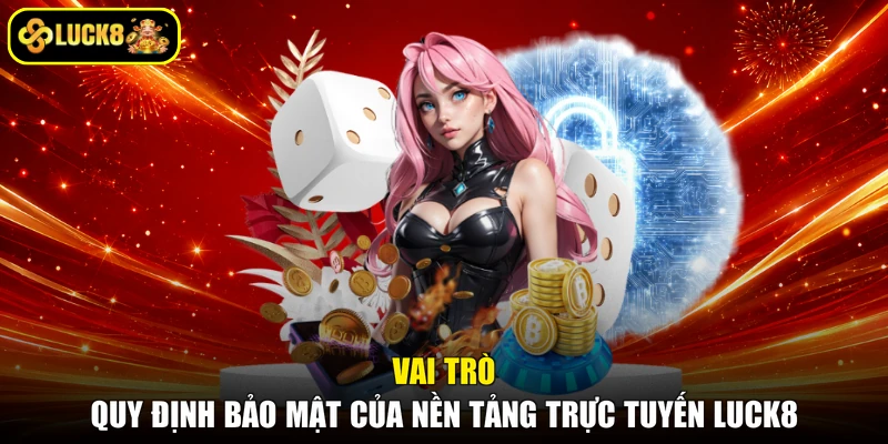 Vai trò quy định bảo mật của nền tảng trực tuyến LUCK8